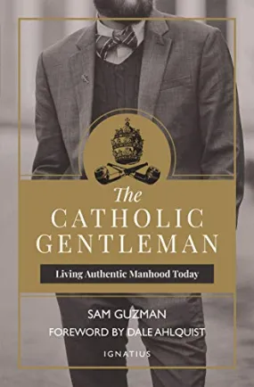 The Catholic Gentleman : Living Authentic Manhood Today